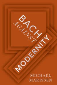 Book cover of Bach Against Modernity by Michael Marissen