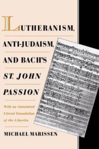 Book cover of Lutheranism, Anti-Judaism, and Bach’s St. John Passion: With an Annotated Literal Translation of the Libretto by Michael Marissen